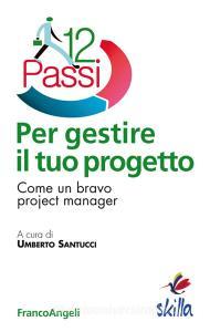 Dodici passi per gestire il tuo progetto. Come un bravo project manager.pdf