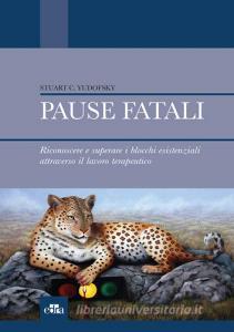Pause fatali. Riconoscere e superare i blocchi esistenziali attraverso il lavoro terapeutico.pdf