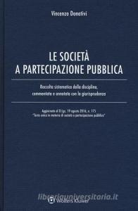 Le società e partecipazione pubblica. Raccolta sistematica della disciplina, commentata e annotata con la giurisprudenza . Con Contenuto digitale per download e accesso.pdf