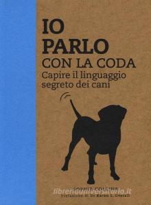 Io parlo con la coda. Capire il linguaggio segreto dei cani.pdf
