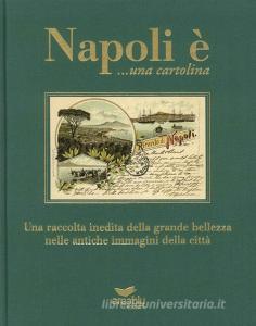 Napoli è... una cartolina. Una raccolta inedita della grande bellezza nelle antiche immagini della città.pdf