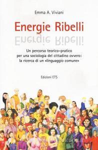 Energie ribelli. Un percorso teorico-pratico per una sociologia del cittadino ovvero: la ricerca di un linguaggio comune.pdf