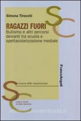 Ragazzi fuori. Bullismo e altri percorsi devianti tra scuola e spettacolarizzazione mediale.pdf