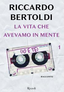 Libro Ebook La vita che avevamo in mente (io e te) di Bertoldi Riccardo di Rizzoli