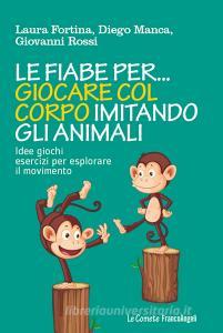 Le fiabe per... giocare col corpo imitando gli animali. Idee, giochi, esercizi per esplorare il movimento.pdf