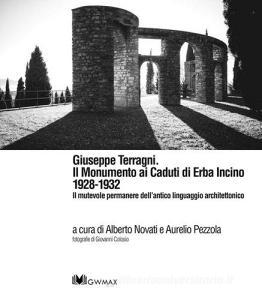 Giuseppe Terragni. Il monumento ai Caduti di Erba Incino 1928-1932. Il mutevole permanere dellantico linguaggio architettonico. Ediz. multilingue.pdf