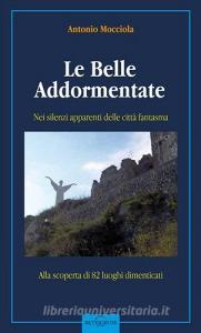 Le belle addormentate. Nei silenzi apparenti delle città fantasma. Guida alla scoperta di 80 luoghi dimenticati.pdf