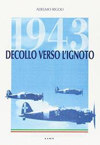 1943: decollo verso lignoto. Un diario ed altre storie disperate di piloti e delle loro donne negli anni dellapocalisse.pdf