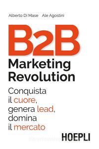 B2B marketing revolution. Conquista il cuore, genera lead, domina il mercato.pdf