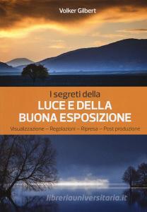 I segreti della luce e della buona esposizione. Visualizzazione - Regolazioni - Ripresa - Post produzione.pdf
