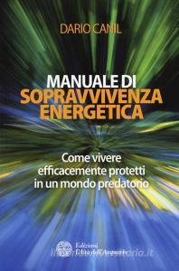 Manuale di sopravvivenza energetica. Come vivere efficacemente protetti in un mondo predatorio.pdf