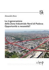 La ri-generazione della zona industriale nord di Padova. Opportunità o necessità?.pdf