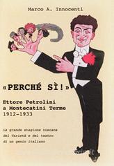 «Perché sì !» Ettore Petrolini a Montecatini Terme 1912-1933. La grande stagione toscana del Varietà e del teatro di un genio italiano. Il debutto dei fratelli De Fi.pdf