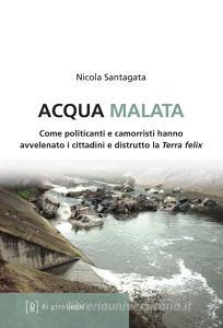 Acqua malata. Come politicanti e camorristi hanno avvelenato i cittadini e distrutto la Terra felix.pdf