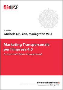 Ebook Marketing transpersonale per l\'impresa 4.0. E vissero tutti felici e transpersonali edito da libreriauniversitaria.it