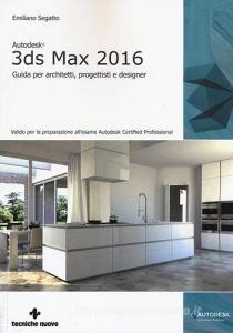 Autodesk 3DS Max 2016. Guida per architetti, progettisti e designer.pdf