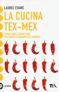 La cucina tex-mex. Storie vere e saporti forti dai confini sconfinati dellAmerica.pdf