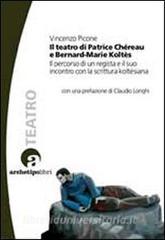 Il teatro di Patrice Chéreau e Bernard-Marie Koltès. Il percorso di un regista e il suo incontro con la scrittura koltèsiana.pdf