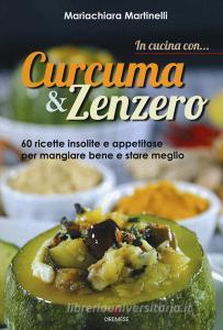 In cucina con... curcuma & zenzero. 60 ricette insolite e appetitose per mangiare bene e stare meglio.pdf