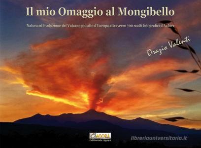 Il mio omaggio al Mongibello. Natura ed evoluzione del vulcano più alto dEuropa attraverso 700 scatti fotografici dautore. Ediz. illustrata.pdf