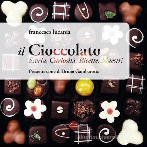 Il cioccolato. Storia, curiosità, ricette, maestri.pdf