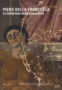 Piero della Francesca. La seduzione della prospettiva. Catalogo della mostra (Sansepolcro, 24 marzo 2018-6 gennaio 2019). Ediz. a colori.pdf