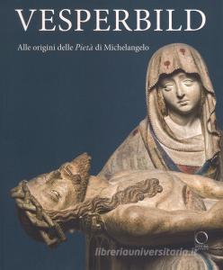 Vesperbild. Alle origini della Pietà di Michelangelo. Catalogo della mostra (Milano, 13 ottobre 2018-13 gennaio 2019). Ediz. illustrata.pdf