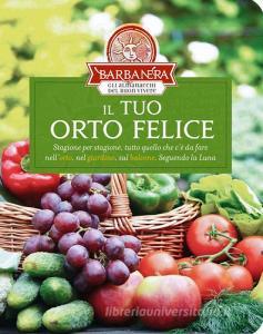 Il tuo orto felice. Stagione per stagione, tutto quello che cè da sapere nellorto, nel giardino, sul balcone. Seguendo la luna.pdf