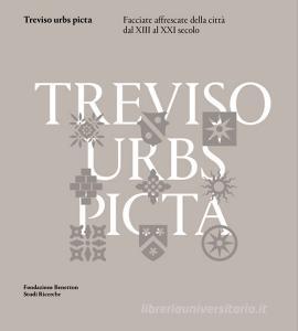 Treviso urbs picta. Facciate affrescate della città dal XIII al XXI secolo: conoscenza e futuro di un bene comune.pdf