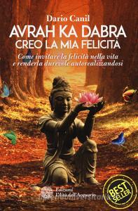 Avrah ka dabra. Creo la mia felicità. Come invitare la felicità nella vita e renderla durevole autorealizzandosi.pdf