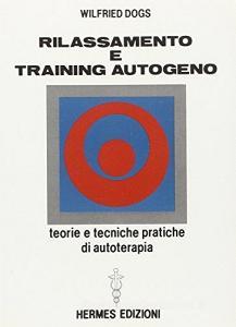 Rilassamento e training autogeno. Teorie e tecniche pratiche di autoterapia.pdf