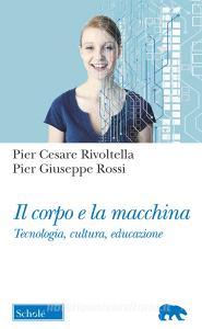 Il corpo e la macchina. Tecnologia, cultura, educazione.pdf