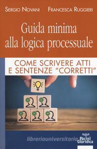 Guida minima alla logica processuale. Come scrivere atti e sentenze «corretti».pdf