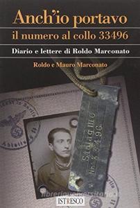 Anchio portavo il numero al collo 33496. Diario e lettere di Roldo Marconato.pdf