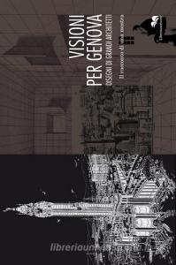 Visioni per Genova. Disegni di grandi architetti. Il racconto di una mostra. Ediz. illustrata.pdf