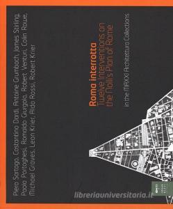 Roma interrotta. Twelve interventions on the Nollis plan of Rome in the MAXXI architettura collections.pdf