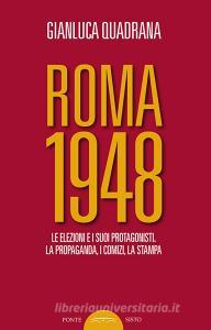 Roma 1948. Le elezioni e i suoi protagonisti. La propaganda, i comizi, la stampa.pdf