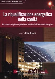 La riqualificazione energetica nella sanità. Dal sistema complesso ospedaliero al modello di efficientamento energetico.pdf