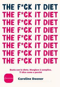 The f*ck it diet. Basta con le diete. Mangiare è semplice. Ti dico come e perché.pdf