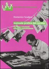Manuale pratico del curator. Tecniche e strumenti. Editoria e comunicazione.pdf