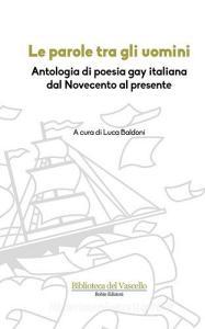 Le parole tra gli uomini. Antologia di poesia gay italiana dal Novecento al presente.pdf