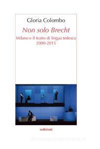 Non solo Brecht. Milano e il teatro di lingua tedesca 2000-2015.pdf