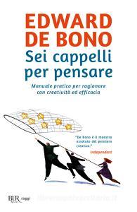 Sei cappelli per pensare. Manuale pratico per ragionare con creatività ed efficacia.pdf