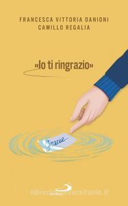 Ebook «IO TI RINGRAZIO» di Regalia Camillo, Danioni Francesca Vittoria edito da San Paolo Edizioni