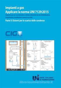 Applicare la norma UNI 7128:2015. Impianti a gas per uso domestico e similare alimentati da rete di distribuzione. Progettazione, installazione e messa in servizio vol.5.pdf
