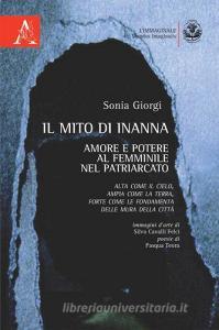 Il mito di Inanna. Amore e potere al femminile nel patriarcato. Alta come il cielo, ampia come la terra, forte come le fondamenta delle mura della città.pdf