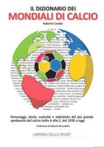 Il dizionario dei mondiali di calcio. Personaggi, storie, curiosità e statistiche del più grande spettacolo del calcio dlla A alla Z, dal 1930 ad oggi.pdf