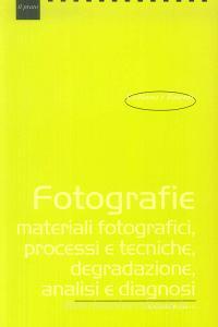 Fotografie. Materiali fotografici, processi e tecniche, degradazione, analisi e diagnosi.pdf
