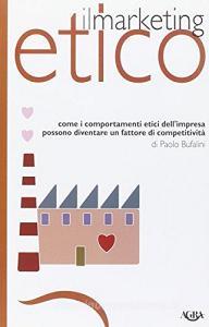 Marketing etico. Come i comportamenti etici dellimpresa possono diventare un fattore di competitività.pdf