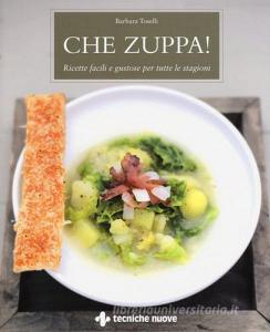Che zuppa! Ricette facili e gustose per tutte le stagioni.pdf